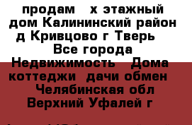 продам 2-х этажный дом,Калининский район,д.Кривцово(г.Тверь) - Все города Недвижимость » Дома, коттеджи, дачи обмен   . Челябинская обл.,Верхний Уфалей г.